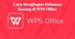 Cara Menghapus Halaman Kosong di WPS Office